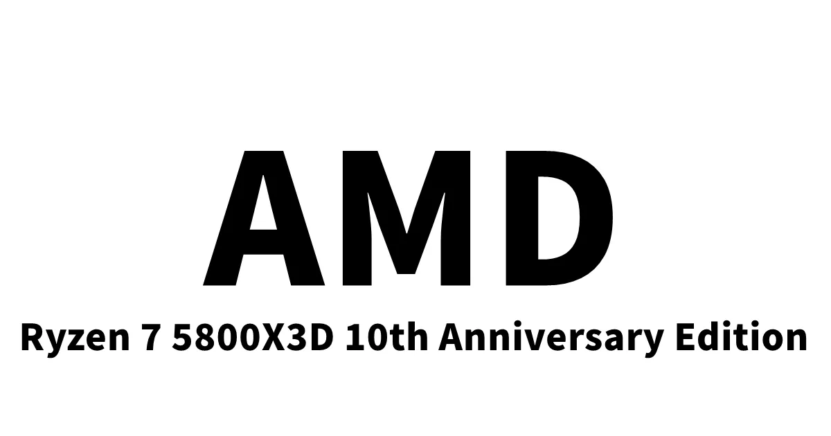 Ryzen 7 5800X3D 10th Anniversary Edition