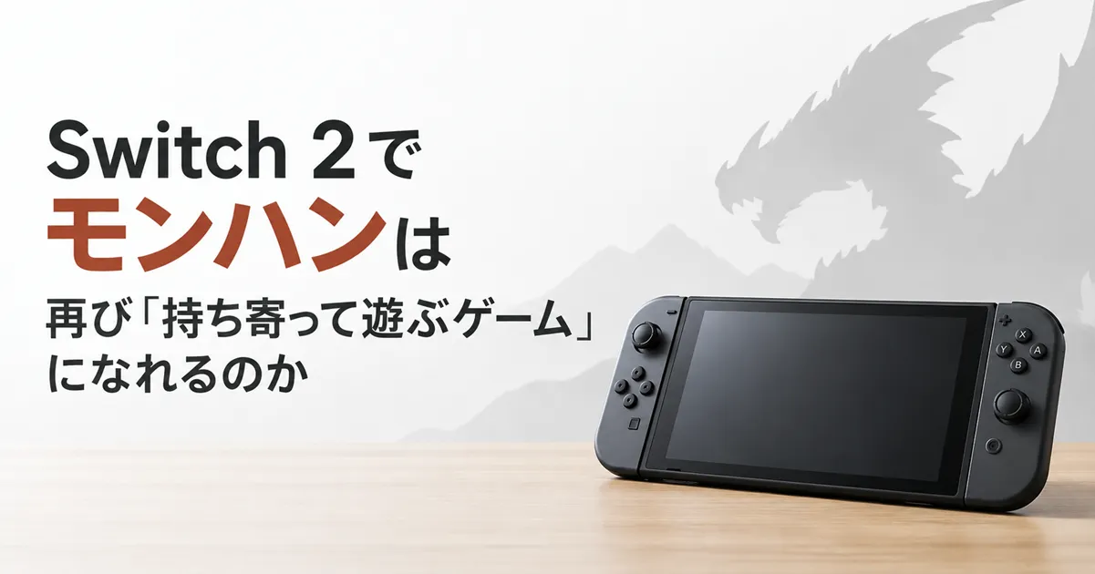Switch 2でモンハンは再び「持ち寄って遊ぶゲーム」になれるのか